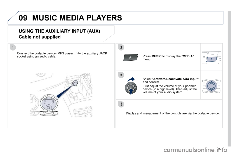 Peugeot 508 2010.5  Owners Manual 273
09
12
3
 MUSIC MEDIA PLAYERS 
  USING THE AUXILIARY INPUT (AUX)   
Cable not supplied 
� � �C�o�n�n�e�c�t� �t�h�e� �p�o�r�t�a�b�l�e� �d�e�v�i�c�e� �(�M�P�3� �p�l�a�y�e�r�…�)� �t�o� �t�h�e� �a�u�