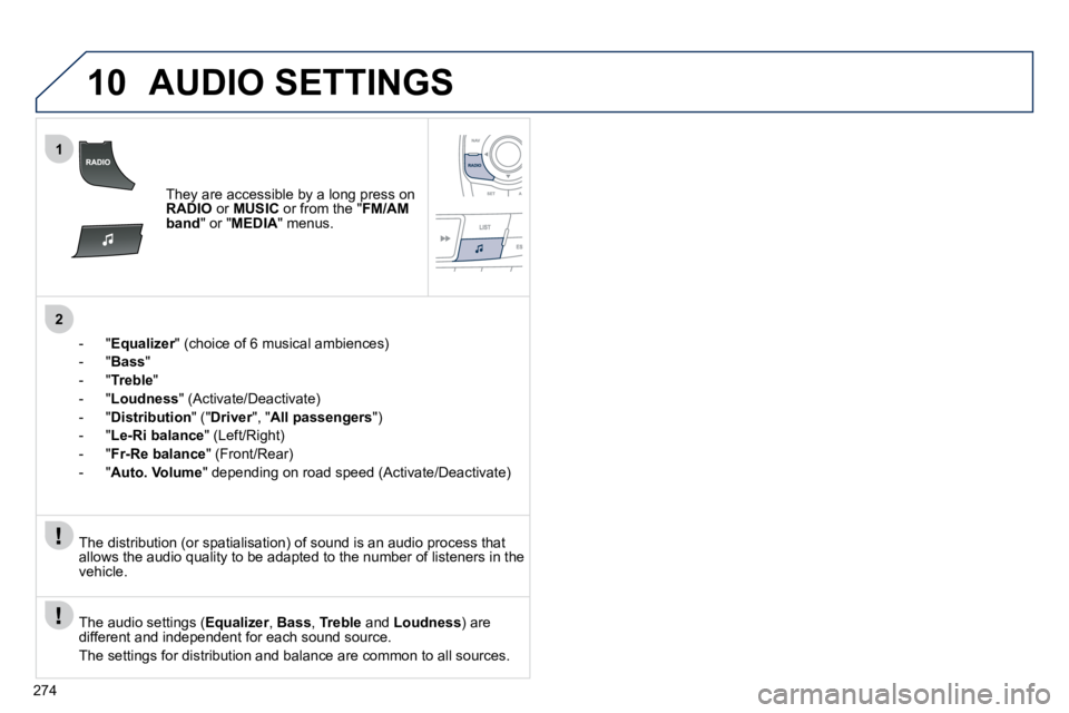 Peugeot 508 2010.5  Owners Manual 274
10
1
2
 AUDIO SETTINGS 
� � � �T�h�e�y� �a�r�e� �a�c�c�e�s�s�i�b�l�e� �b�y� �a� �l�o�n�g� �p�r�e�s�s� �o�n� RADIO  or  MUSIC  or from the " FM/AM band " or " MEDIA " menus.  
    -   " Equalizer� 