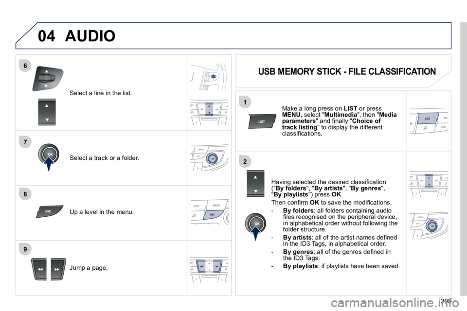 Peugeot 508 2010.5  Owners Manual 295
7
6
8
9
2
1
04
  Select a line in the list.  
� � �S�e�l�e�c�t� �a� �t�r�a�c�k� �o�r� �a� �f�o�l�d�e�r�.� � 
� � �J�u�m�p� �a� �p�a�g�e�.� � � 
  Up a level in the menu.  
 AUDIO 
          USB ME