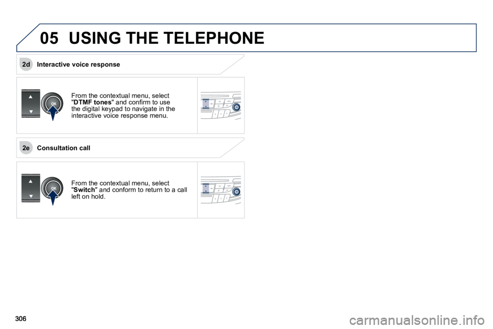 Peugeot 508 2010.5  Owners Manual  
2e
2d05
 USING THE TELEPHONE 
� �F�r�o�m� �t�h�e� �c�o�n�t�e�x�t�u�a�l� �m�e�n�u�,� �s�e�l�e�c�t� �"� DTMF tones� �"� �a�n�d� �c�o�n�ﬁ� �r�m� �t�o� �u�s�e� �t�h�e� �d�i�g�i�t�a�l� �k�e�y�p