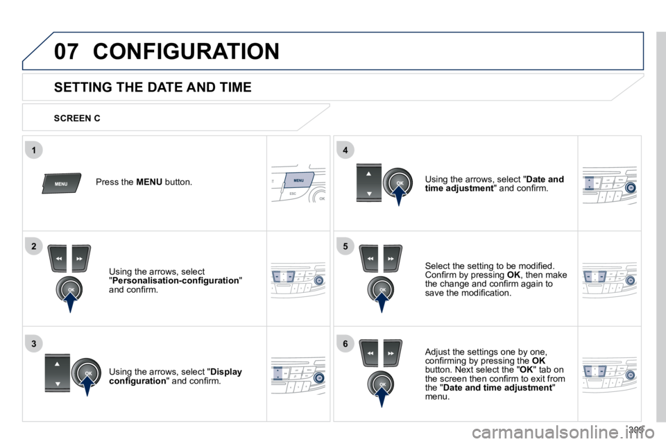 Peugeot 508 2010.5  Owners Manual 309
5
63
4
07
2
1
 CONFIGURATION 
          SETTING THE DATE AND TIME 
� � �S�e�l�e�c�t� �t�h�e� �s�e�t�t�i�n�g� �t�o� �b�e� �m�o�d�i�ﬁ� �e�d�.� �C�o�n�ﬁ� �r�m� �b�y� �p�r�e�s�s�i�n�g� � OK� �,� �