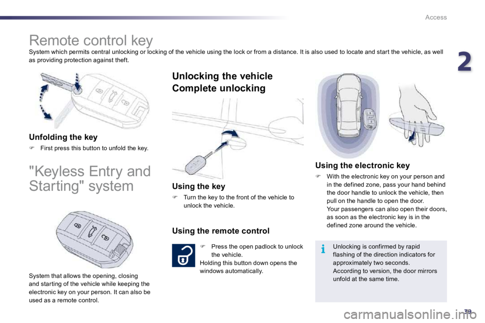 Peugeot 508 2010.5 Service Manual 239
i
Access
 System which permits central unlocking or locking of  the vehicle using the lock or from a distance. It is also used to locate and star t the vehicle, as well as providing protection aga