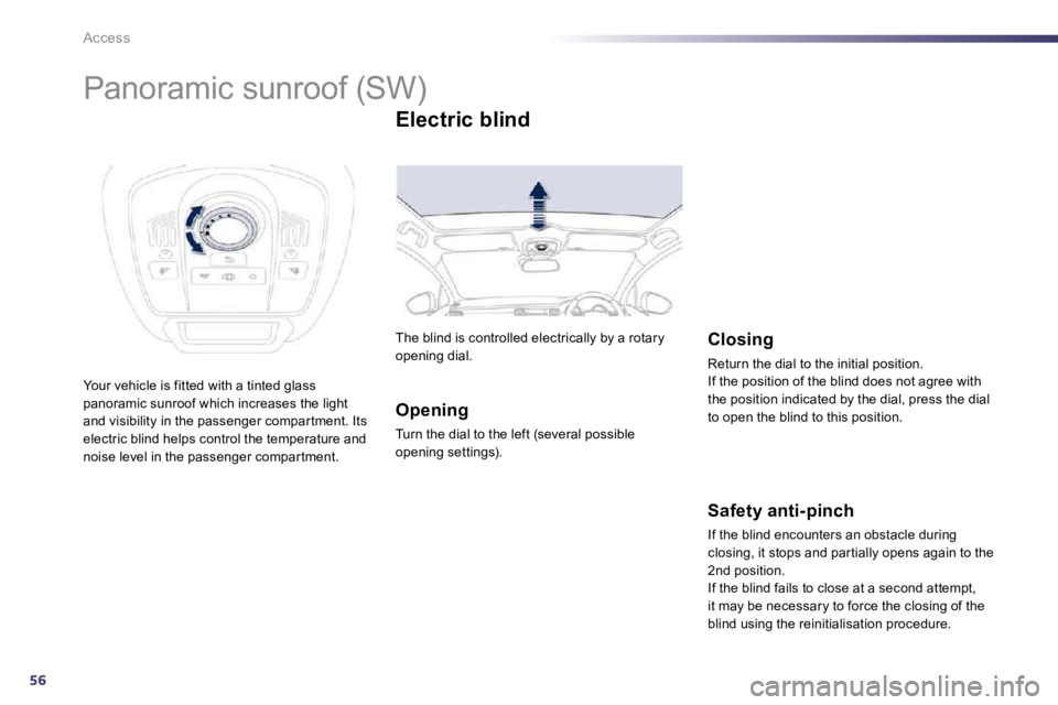 Peugeot 508 2010.5 Repair Manual 56
Access 
            Panoramic sunroof (SW) 
 Your vehicle is fitted with a tinted glass panoramic sunroof which increases the light and visibility in the passenger compar tment. Its electric blind 