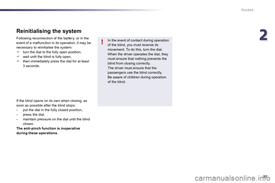Peugeot 508 2010.5 Repair Manual 257!
Access
  In the event of contact during operation of the blind, you must reverse its movement. To do this, turn the dial.  When the driver operates the dial, they must ensure that nothing prevent