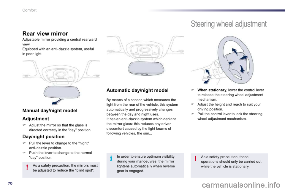 Peugeot 508 2010.5 Manual PDF 70
!
i!
Comfort
Automatic day/night model  
 By means of a sensor, which measures the light from the rear of the vehicle, this system automatically and progressively changes between the day and night 