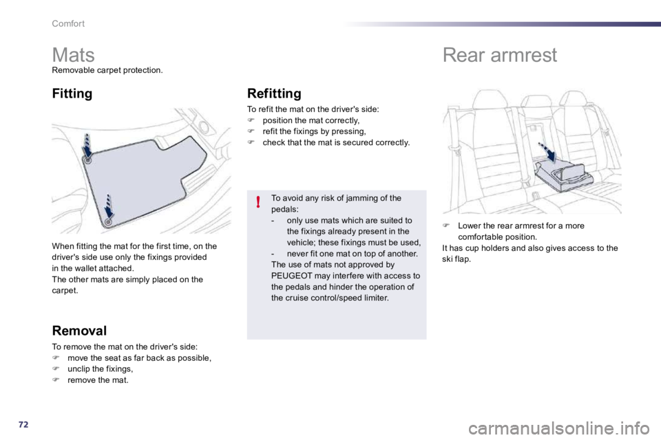 Peugeot 508 2010.5 Manual PDF 72
!
Comfort 
         Mats 
 Removable carpet protection. 
 When fitting the mat for the first time, on the drivers side use only the fixings provided in the wallet attached.  The other mats are sim