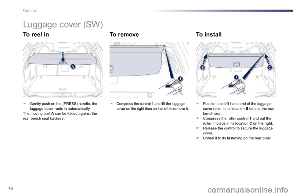 Peugeot 508 2010.5 Manual Online 76
Comfort 
      Luggage cover (SW) 
  To reel in   To remove   To install 
�   Gently push on the (PRESS) handle, the luggage cover reels in automatically.   The moving par t  A  can be folded ag