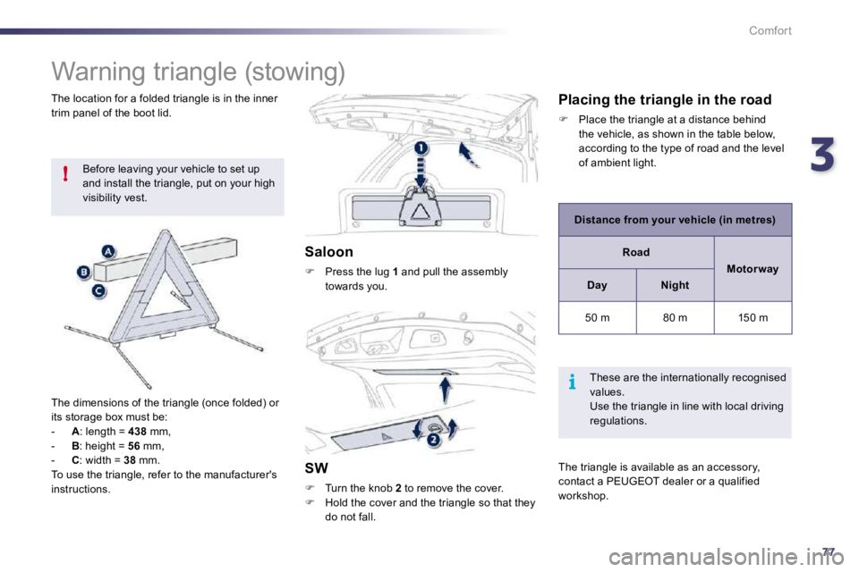 Peugeot 508 2010.5 Manual Online 377!
i
Comfort
            Warning triangle (stowing) 
 Before leaving your vehicle to set up and install the triangle, put on your high visibility vest. 
  The dimensions of the triangle (once folded