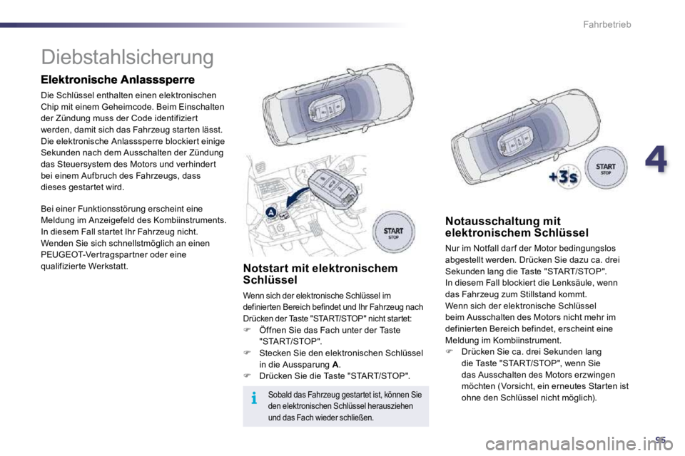 Peugeot 508 2010.5  Betriebsanleitung (in German) 495
i
Fahrbetrieb
            Diebstahlsicherung  
 Die Schlüssel enthalten einen elektronischen Chip mit einem Geheimcode. Beim Einschalten der Zündung muss der Code identifizier t werden, damit si
