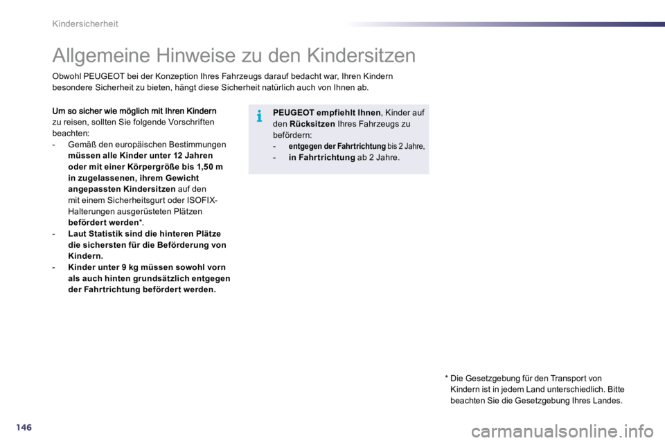 Peugeot 508 2010.5 Betriebsanleitung (in German) 146
i
Kindersicherheit
Allgemeine Hinweise zu den Kindersitzen
zu reisen, sollten Sie folgende Vorschriften beachten: - Gemäß den europäischen Bestimmungen müssen alle Kinder un Peugeot 508 2010.5 Betriebsanleitung (in German) 146
i
Kindersicherheit
Allgemeine Hinweise zu den Kindersitzen
zu reisen, sollten Sie folgende Vorschriften beachten: - Gemäß den europäischen Bestimmungen müssen alle Kinder un