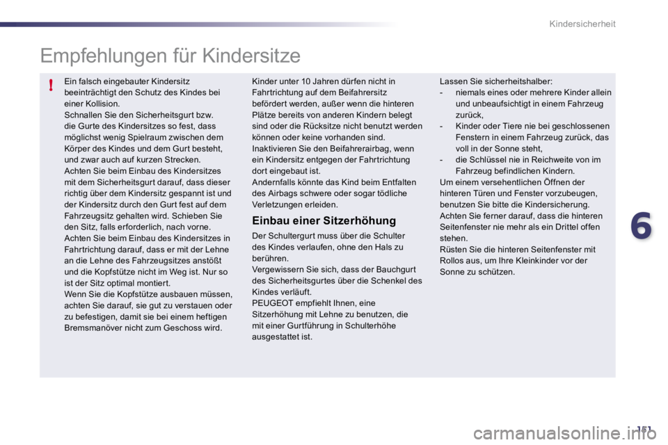 Peugeot 508 2010.5 Betriebsanleitung (in German) 6151
!
Kindersicherheit
Ein falsch eingebauter Kindersitz beeinträchtigt den Schutz des Kindes bei einer Kollision. Schnallen Sie den Sicherheitsgur t bzw. die Gur te des Kindersitzes so fest, dass Peugeot 508 2010.5 Betriebsanleitung (in German) 6151
!
Kindersicherheit
Ein falsch eingebauter Kindersitz beeinträchtigt den Schutz des Kindes bei einer Kollision. Schnallen Sie den Sicherheitsgur t bzw. die Gur te des Kindersitzes so fest, dass