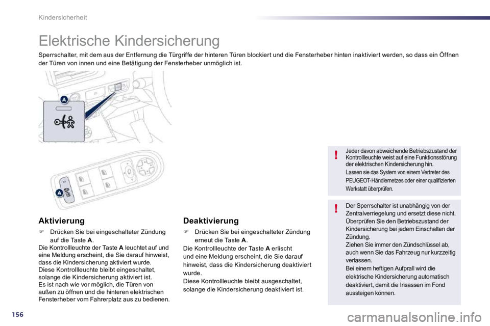 Peugeot 508 2010.5 Betriebsanleitung (in German) 156
!
!
Kindersicherheit
Elektrische Kindersicherung
Sperrschalter, mit dem aus der Entfernung die Türgriffe der hinteren Türen blockier t und die Fensterheber hinten inaktivier t werden, so das Peugeot 508 2010.5 Betriebsanleitung (in German) 156
!
!
Kindersicherheit
Elektrische Kindersicherung
Sperrschalter, mit dem aus der Entfernung die Türgriffe der hinteren Türen blockier t und die Fensterheber hinten inaktivier t werden, so das