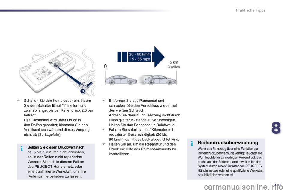 Peugeot 508 2010.5  Betriebsanleitung (in German) 8173
i
i
Praktische Tipps
ca. 5 bis 7 Minuten nicht erreichen, so ist der Reifen nicht reparierbar. Wenden Sie sich in diesem Fall an das PEUGEOT-Händlernetz oder eine qualifizier te Werkstatt, um Ih