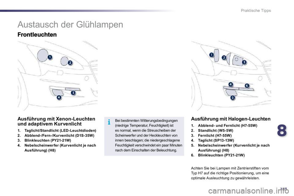 Peugeot 508 2010.5  Betriebsanleitung (in German) 8183
i
Praktische Tipps
            Austausch der Glühlampen 
Ausführung mit Xenon-Leuchten und adaptivem Kurvenlicht 
1.    Taglicht /Standlicht (LED-Leuchtdioden)2.    Abblend-/Fern- /Kur venlicht