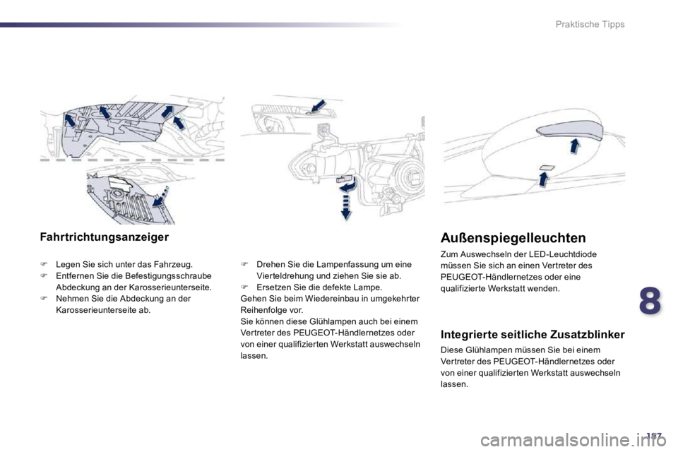 Peugeot 508 2010.5  Betriebsanleitung (in German) 8187
Praktische Tipps
Fahrtrichtungsanzeiger 
�   Legen Sie sich unter das Fahrzeug. �   Entfernen Sie die Befestigungsschraube Abdeckung an der Karosserieunterseite. �   Nehmen Sie die Abdec