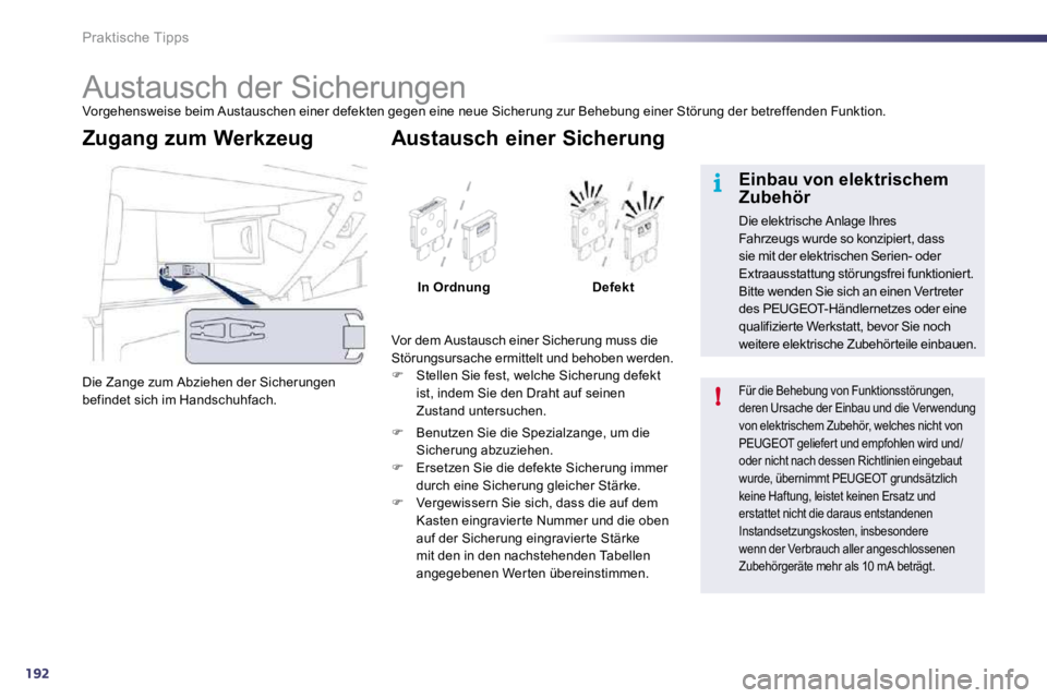 Peugeot 508 2010.5  Betriebsanleitung (in German) 192
i
!
Praktische Tipps 
                     Austausch der Sicherungen 
 Vorgehensweise beim Austauschen einer defekten gegen eine neue Sicherung zur Behebung einer Störung der betreffenden Funktio