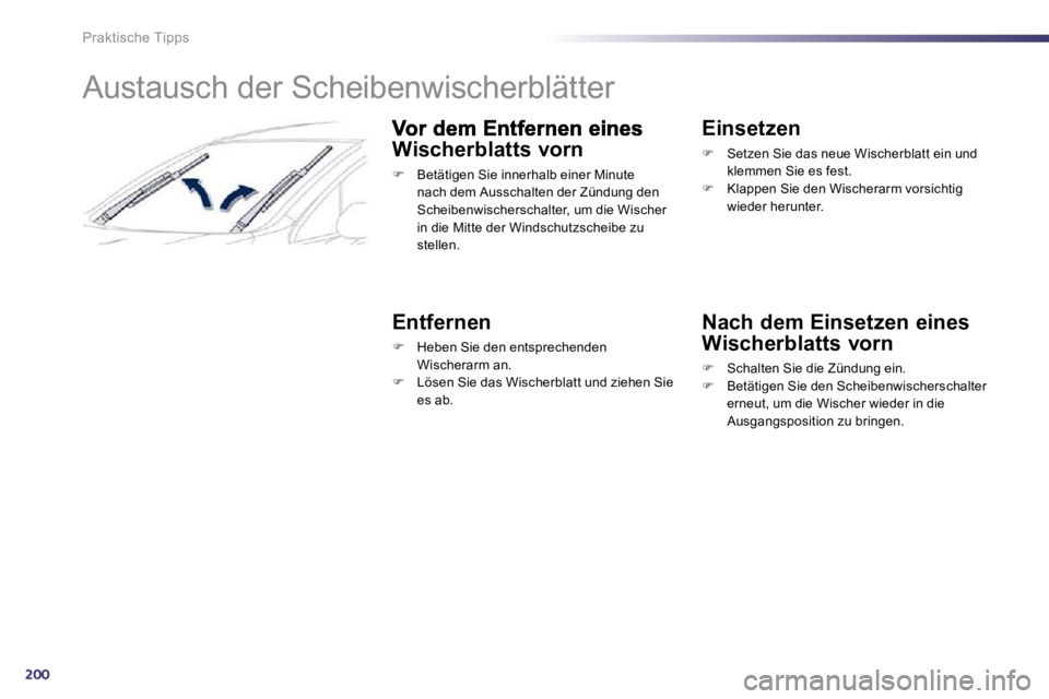 Peugeot 508 2010.5  Betriebsanleitung (in German) 200
Praktische Tipps 
         Austausch der Scheibenwischerblätter 
Wischerblatts vorn 
�   Betätigen Sie innerhalb einer Minute nach dem Ausschalten der Zündung den Scheibenwischerschalter, um