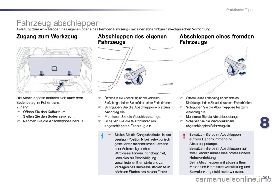 Peugeot 508 2010.5  Betriebsanleitung (in German) 8201
i!
Praktische Tipps
      Fahrzeug abschleppen 
 Anleitung zum Abschleppen des eigenen oder eines fremd en Fahrzeugs mit einer abnehmbaren mechanischen Vorrichtung. 
  Abschleppen des eigenen 
Fa