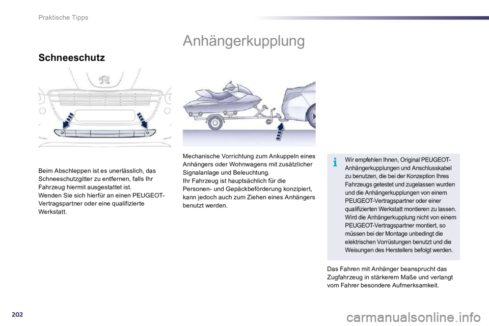 Peugeot 508 2010.5  Betriebsanleitung (in German) 202
i
Praktische Tipps      Anhängerkupplung 
 Wir empfehlen Ihnen, Original PEUGEOT-Anhängerkupplungen und Anschlusskabel zu benutzen, die bei der Konzeption Ihres Fahrzeugs getestet und zugelassen
