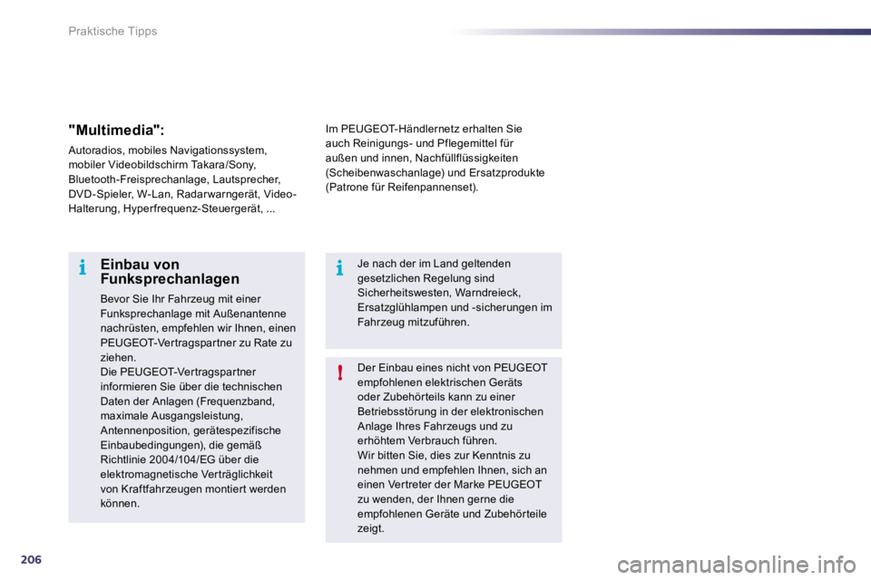 Peugeot 508 2010.5  Betriebsanleitung (in German) 206
i
!
i
Praktische Tipps
 Der Einbau eines nicht von PEUGEOT empfohlenen elektrischen Geräts oder Zubehör teils kann zu einer Betriebsstörung in der elektronischen Anlage Ihres Fahrzeugs und zu e