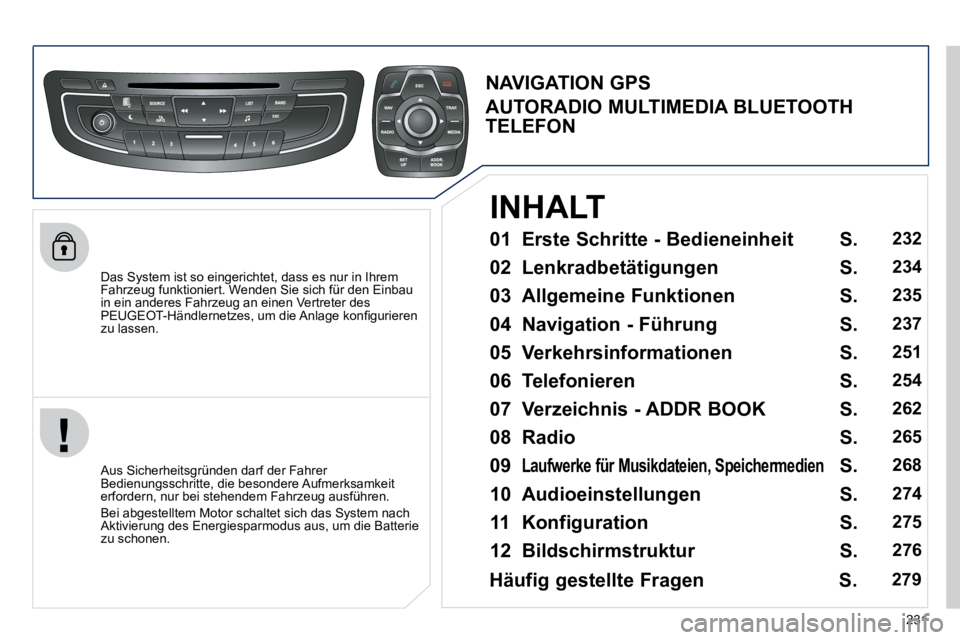 Peugeot 508 2010.5  Betriebsanleitung (in German) 231
  Das System ist so eingerichtet, dass es nur in Ihrem Fahrzeug funktioniert. Wenden Sie sich für den Einbau in ein anderes Fahrzeug an einen Vertreter des �P�E�U�G�E�O�T�-�H�ä�n�d�l�e�r�n�e�t�z