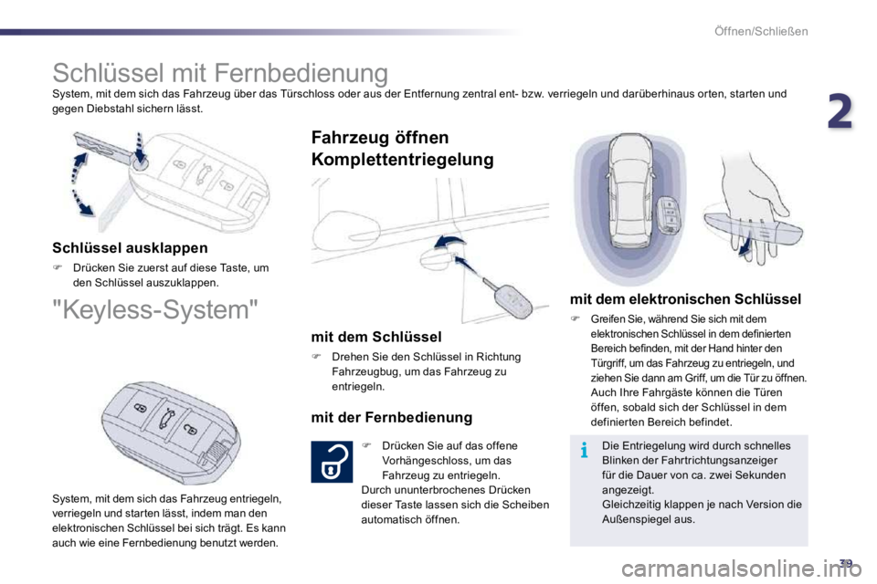 Peugeot 508 2010.5  Betriebsanleitung (in German) 239
i
Öffnen/Schließen
 System, mit dem sich das Fahrzeug über das Türschloss o der aus der Entfernung zentral ent- bzw. verriegeln und darüberhinaus or ten, star ten und gegen Diebstahl sichern 