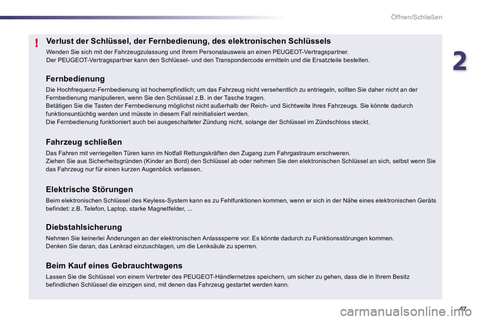 Peugeot 508 2010.5  Betriebsanleitung (in German) 247
!
Öffnen/Schließen
Verlust der Schlüssel, der Fernbedienung, des elektr onischen Schlüssels 
 Wenden Sie sich mit der Fahrzeugzulassung und Ihrem Personalausweis an einen PEUGEOT-Ver tragspar 
