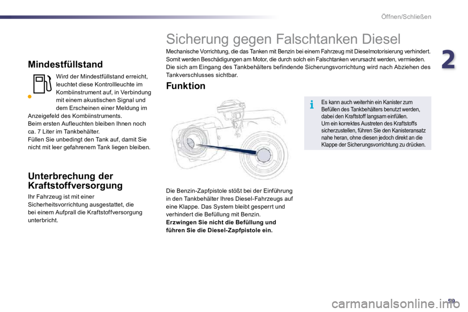 Peugeot 508 2010.5  Betriebsanleitung (in German) 259
i
Öffnen/Schließen
  Mindestfüllstand 
 Wird der Mindestfüllstand erreicht, leuchtet diese Kontrollleuchte im Kombiinstrument auf, in Verbindung mit einem akustischen Signal und dem Erscheinen