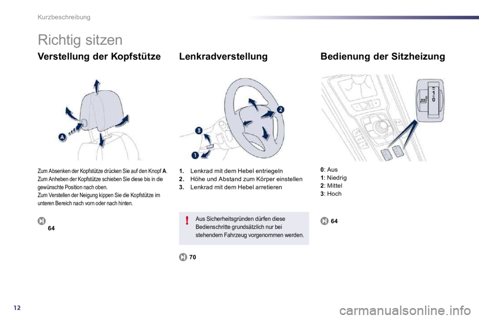 Peugeot 508 2010.5  Betriebsanleitung (in German) 12
!
Kurzbeschreibung 
 Richtig sitzen 
  Verstellung der Kopfstütze 
64
1.   Lenkrad mit dem Hebel entriegeln 2.   Höhe und Abstand zum Körper einstellen 3.   Lenkrad mit dem Hebel arretieren  
  