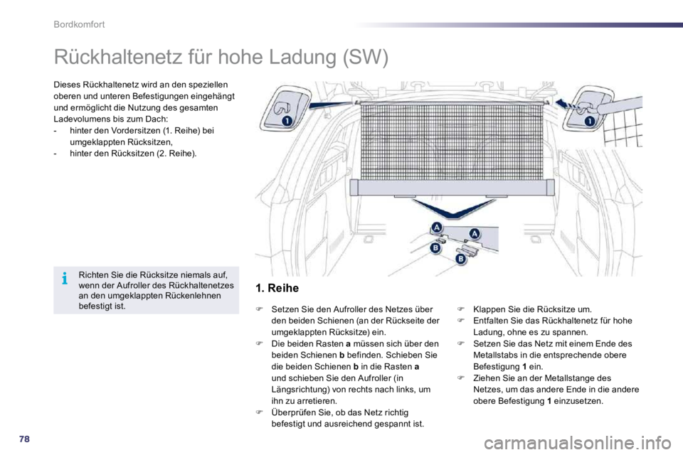 Peugeot 508 2010.5  Betriebsanleitung (in German) 78
i
Bordkomfort 
      Rückhaltenetz für hohe Ladung (SW)  
  Dieses Rückhaltenetz wird an den speziellen oberen und unteren Befestigungen eingehängt und ermöglicht die Nutzung des gesamten Lade