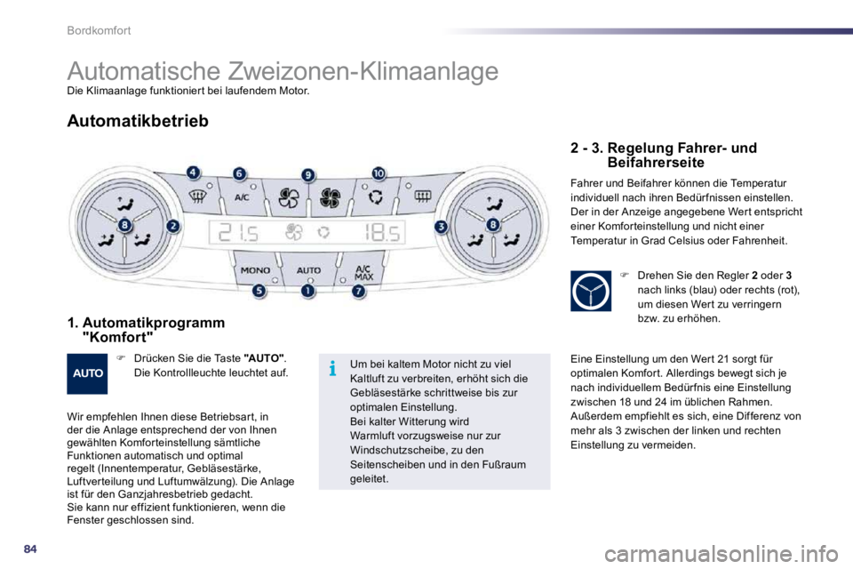 Peugeot 508 2010.5  Betriebsanleitung (in German) 84
i
Bordkomfort 
      Automatische Zweizonen-Klimaanlage 
 Die Klimaanlage funktionier t bei laufendem Motor. 
  Automatikbetrieb 
  1.  Automatikprogramm "Komfort" 
�   Drücken Sie die Taste  "