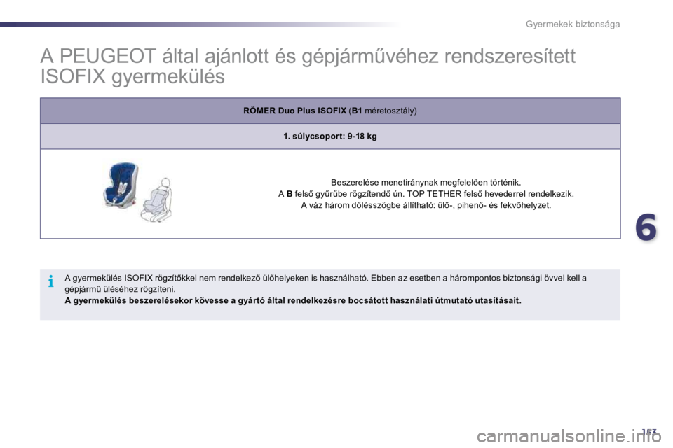 Peugeot 508 2010.5  Kezelési útmutató (in Hungarian) 6153
i
Gyermekek biztonsága
� � � � � � � � � �A� �P�E�U�G�E�O�T� �á�l�t�a�l� �a�j�á�n�l�o�t�t� �é�s� �g�é�p�j�á�r�mC�v�é�h�e�z� �r�e�n �d�s�z�e�r�e�s�í�t�e�t�t� 
ISOFIX gyermekülés 
RÖMER