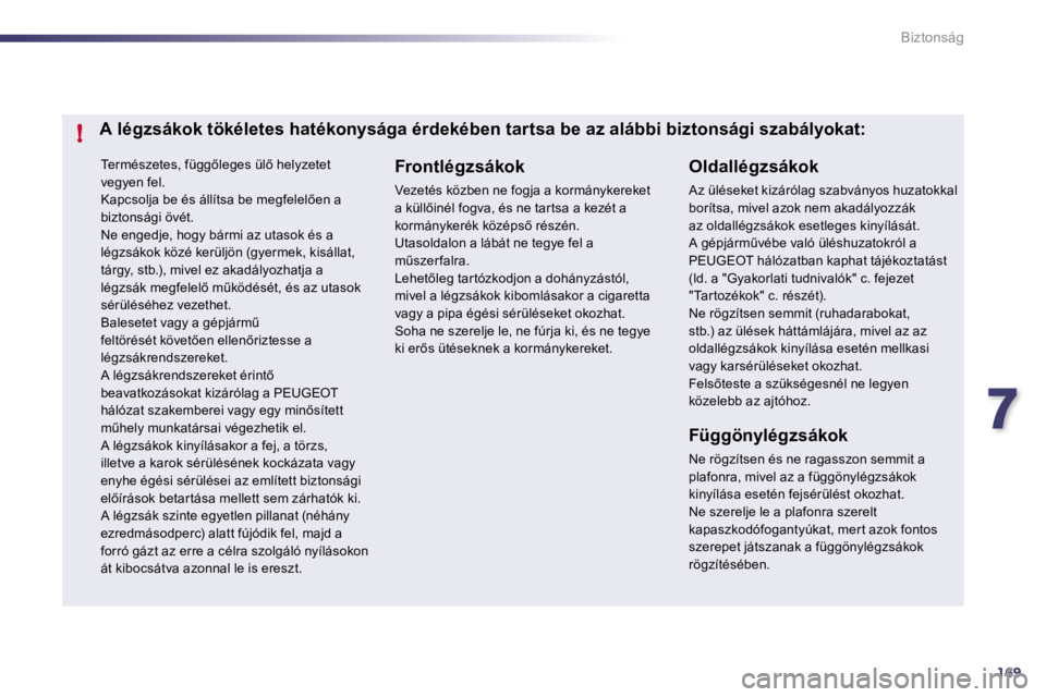 Peugeot 508 2010.5  Kezelési útmutató (in Hungarian) 7169
!
Biztonság
� �T�e�r�m�é�s�z�e�t�e�s�,� �f�ü�g�g5�l�e�g�e�s� �ü�l5� �h�e�l�y�z�e�t�e�t� �v�e�g�y�e�n� �f�e�l�.� � �K�a�p�c�s�o�l�j�a� �b�e� �é�s� �á�l�l�í�t�s�a� �b�e� �m�e�g�f�e�l�e�l5