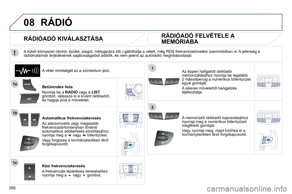 Peugeot 508 2010.5  Kezelési útmutató (in Hungarian) �2�6�6
08
�1�a
�1�b
�1�c
1
2
 RÁDIÓ 
� � �B�e�tC�r�e�n�d�e�s� �l�i�s�t�a� 
� �N�y�o�m�j�a� �b�e� �a� � RADIO  vagy a  LIST�g�o�m�b�o�t�,� �v�á�l�a�s�s�z�a� �k�i� �a� �k�í�v�á�n�t� �r�á�d�i�ó�a