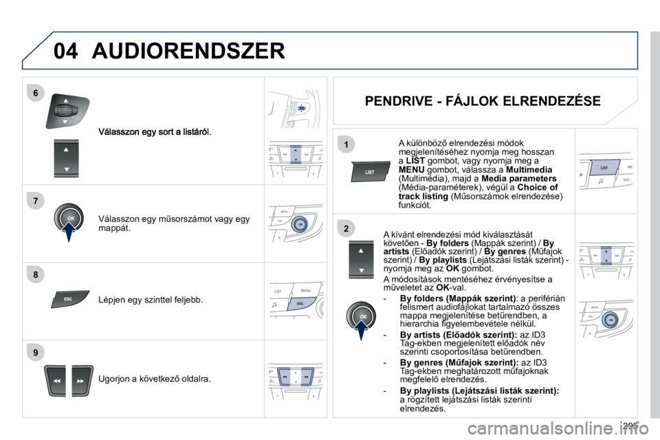 Peugeot 508 2010.5  Kezelési útmutató (in Hungarian) 295
7
6
8
9
2
1
04
� � �V�á�l�a�s�s�z�o�n� �e�g�y� �mC�s�o�r�s�z�á�m�o�t� �v�a�g�y� �e�g�y� �m�a�p�p�á�t�.� � 
� � �U�g�o�r�j�o�n� �a� �k�ö�v�e�t�k�e�z5� �o�l�d�a�l�r�a�.� � � 
� � �L�é�p�j�e�n