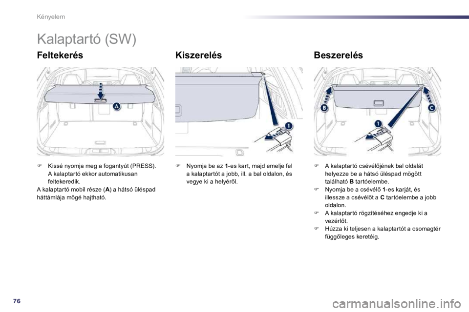 Peugeot 508 2010.5  Kezelési útmutató (in Hungarian) 76
Kényelem 
     Kalaptartó (SW) 
  Feltekerés   Kiszerelés   Beszerelés 
�� �  �K�i�s�s�é� �n�y�o�m�j�a� �m�e�g� �a� �f�o�g�a�n�t�y�ú�t� �(�P�R�E�S�S�)�.� �A� �k�a�l�a�p�t�a�r �t�ó� �e�k�