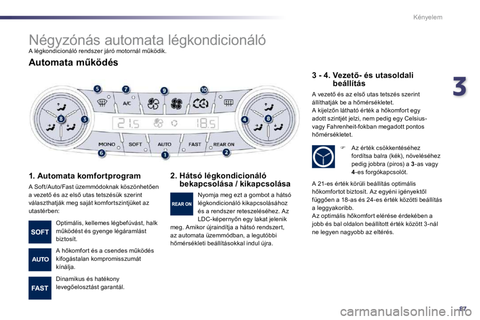 Peugeot 508 2010.5  Kezelési útmutató (in Hungarian) 387
Kényelem
� � � � � �N�é�g�y�z�ó�n�á�s� �a�u�t�o�m�a�t�a� �l�é�g�k�o�n�d�i�c�i�o�n�á�l�ó� 
� �A� �l�é�g�k�o�n�d�i�c�i�o�n�á�l�ó� �r�e�n�d�s�z�e�r� �j�á�r�ó� �m�o�t�o�r�n�á�l� �mC�k�ö