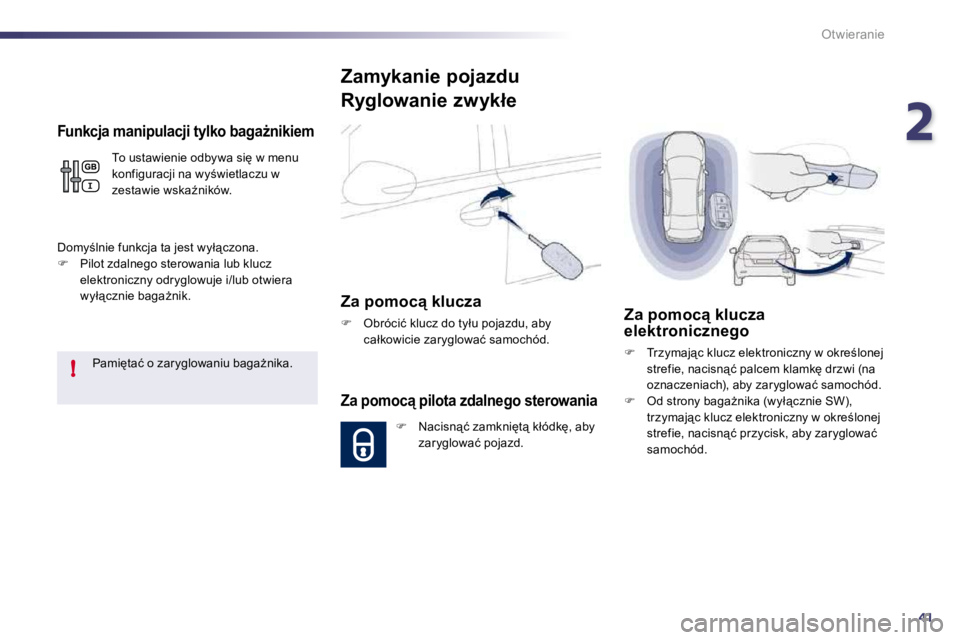 Peugeot 508 2010.5  Instrukcja Obsługi (in Polish) 241
!
Otwieranie
� � �F�u�n�k�c�j�a� �m�a�n�i�p�u�l�a�c�j�i� �t�y�l�k�o� �b�a�g�aG�n�i�k�i�e�m� 
� �T�o� �u�s�t�a�w�i�e�n�i�e� �o�d�b�y�w�a� �s�i'� �w� �m�e�n�u� �k�o�n�f�i�g�u�r�a�c�j�i� �n�a� 