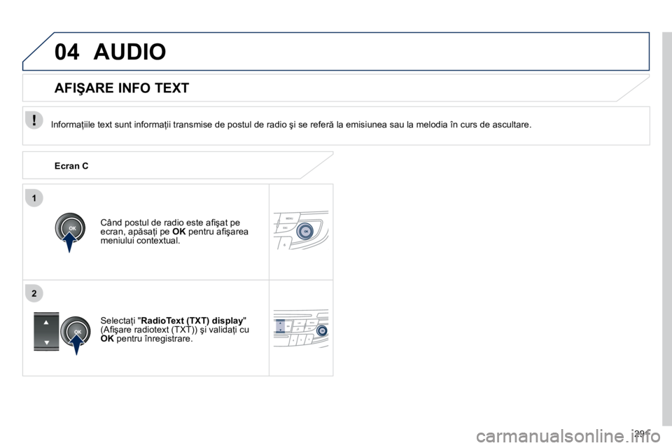 Peugeot 508 2010.5  Manualul de utilizare (in Romanian) 291
1
2
04 AUDIO 
� � �I�n�f�o�r�m�a=�i�i�l�e� �t�e�x�t� �s�u�n�t� �i�n�f�o�r�m�a=�i�i� �t�r�a�n�s�m�i�s�e� �d�e� �p�o�s�t�u�l� �d�e� �r�a�d�i�o� �ş�i� �s�e� �r�e�f�e�r � �l�a� �e�m�i�s�i�u�n�e�a�