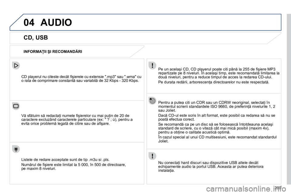 Peugeot 508 2010.5  Manualul de utilizare (in Romanian) 293
04 AUDIO 
             CD, USB 
� � �I�N�F�O�R�M�A�I�I� �Ş�I� �R�E�C�O�M�A�N�D�R�I� � 
� � �P�e� �u�n� �a�c�e�l�a�ş�i� �C�D�,� �C�D� �p�l�a�y�e�r�u�l� �p�o�a�t�e� �c�i�t�i� �p�â�n � �l�a� 