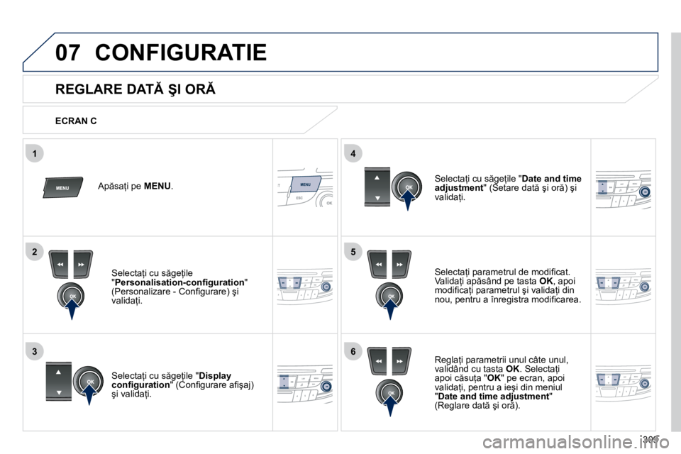 Peugeot 508 2010.5  Manualul de utilizare (in Romanian) 309
5
63
4
07
2
1
 CONFIGURATIE 
� � � � � � � � �R�E�G�L�A�R�E� �D�A�T� �Ş�I� �O�R� 
� � �S�e�l�e�c�t�a=�i� �p�a�r�a�m�e�t�r�u�l� �d�e� �m�o�d�i�ﬁ� �c�a�t�.� �V�a�l�i�d�a=�i� �a�p �s�â�n�d