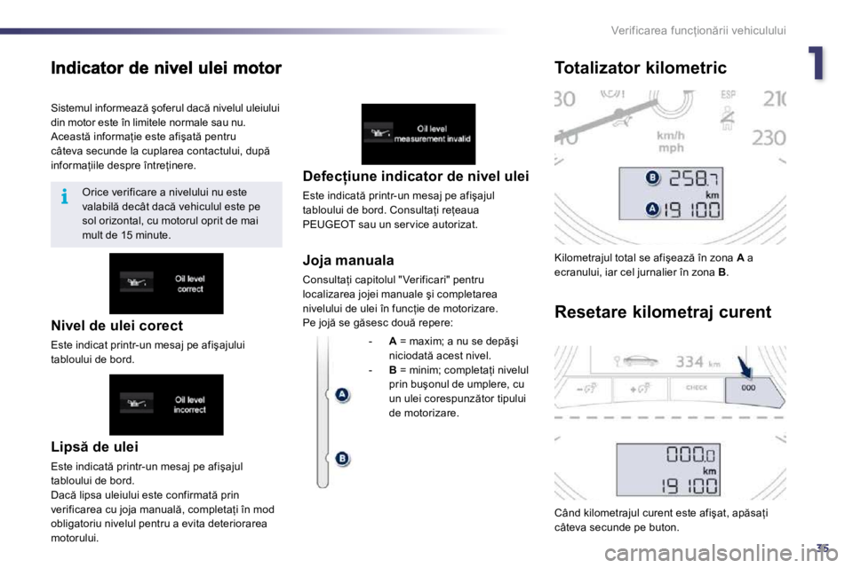 Peugeot 508 2010.5  Manualul de utilizare (in Romanian) 135
i
�V�e�r�i�f�i�c�a�r�e�a� �f�u�n�c=�i�o�n �r�i�i� �v�e�h�i�c�u�l�u�l�u�i
� � �L�i�p�s � �d�e� �u�l�e�i� 
� �E�s�t�e� �i�n�d�i�c�a�t � �p�r�i�n�t�r�-�u�n� �m�e�s�a�j� �p�e� �a�f�i�ş�a�j�u�l� �