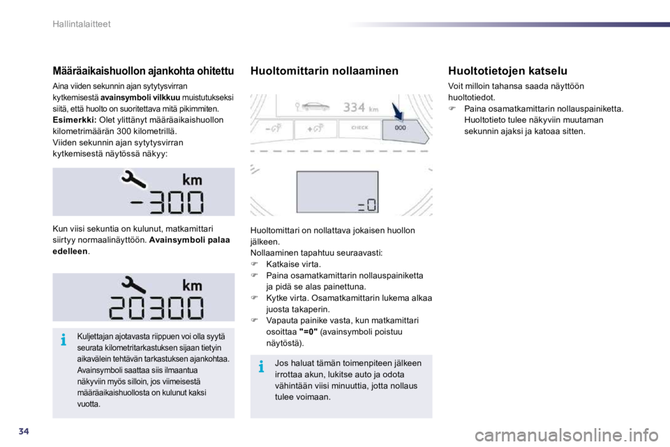 Peugeot 508 2010.5  Omistajan käsikirja (in Finnish) 34
i
i
Hallintalaitteet
  Määräaikaishuollon ajankohta ohitettu 
 Aina viiden sekunnin ajan sytytysvirran kytkemisestä  avainsymboli vilkkuu  muistutukseksi siitä, että huolto on suoritettava mi