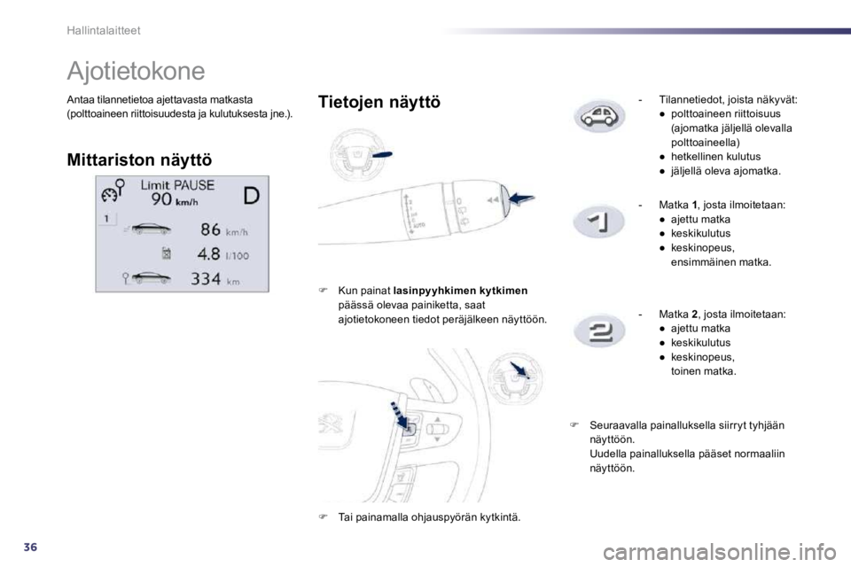 Peugeot 508 2010.5  Omistajan käsikirja (in Finnish) 36
Hallintalaitteet
 Antaa tilannetietoa ajettavasta matkasta (polttoaineen riittoisuudesta ja kulutuksesta jne.). 
               Ajotietokone 
  Mittariston näyttö  
  Tietojen näyttö 
�   Ku