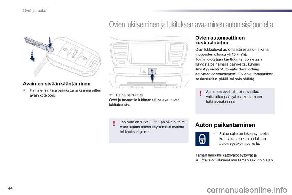 Peugeot 508 2010.5  Omistajan käsikirja (in Finnish) 44
!
!
Ovet ja luukut
 Ovien lukitseminen ja lukituksen avaaminen auton sisäpuolelta 
  Ovien automaattinen keskuslukitus 
 Ovet lukkiutuvat automaattisesti ajon aikana (nopeuden ollessa yli 10 km/h)