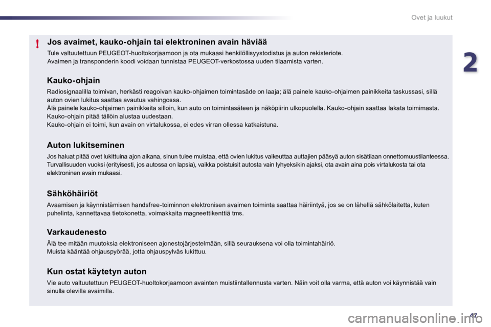 Peugeot 508 2010.5  Omistajan käsikirja (in Finnish) 247
!
Ovet ja luukut
Jos avaimet, kauko-ohjain tai elektroninen avain hä viää 
 Tule valtuutettuun PEUGEOT-huoltokorjaamoon ja ota mukaasi henkilöllisyystodistus ja auton rekisteriote.  Avaimen ja