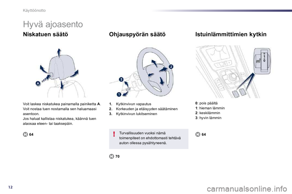 Peugeot 508 2010.5  Omistajan käsikirja (in Finnish) 12
!
Käyttöönotto 
 Hyvä ajoasento 
  Niskatuen säätö 
64
1.   Kytkinvivun vapautus 2.   Korkeuden ja etäisyyden säätäminen 3.   Kytkinvivun lukitseminen  
  Ohjauspyörän säätö 
70
 Tu