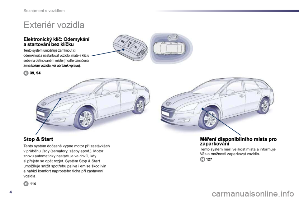 Peugeot 508 2010.5  Návod k obsluze (in Czech) 4
Seznámení s vozidlem
� � �E�l�e�k�t�r�o�n�i�c�k�ý� �k�l�í�č�:� �O�d�e�m�y�k�á�n�í� �a� �s�t�a�r�t�o�v�á�n�í� �b�e�z� �k�l�í�č�k�u� 
� �T�e�n�t�o� �s�y�s�t�é�m� �u�m�o�ž3�u�j�e� �z�a�m�