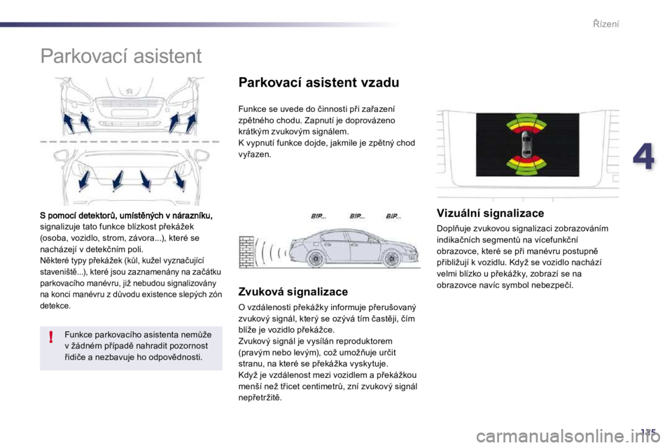Peugeot 508 2010.5  Návod k obsluze (in Czech) 4125
!
8�í�z�e�n�í
�s�i�g�n�a�l�i�z�u�j�e� �t�a�t�o� �f�u�n�k�c�e� �b�l�í�z�k�o�s�t� �p9�e�k�á�ž�e�k� �(�o�s�o�b�a�,� �v�o�z�i�d�l�o�,� �s�t�r�o�m�,� �z�á�v�o�r�a�.�.�.�)�,� �k�t�e�r�é� �s�e�