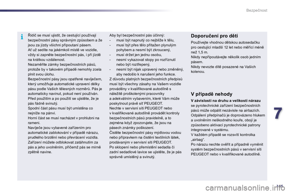 Peugeot 508 2010.5  Návod k obsluze (in Czech) 7165
i
�B�e�z�p�e�č�n�o�s�t
� � � � � 8�i�d�i�č� �s�e� �m�u�s�í� �u�j�i�s�t�i�t�,� �ž�e� �c�e�s�t�u�j�í�c�í� �p�o�u�ž�í�v�a�j�í� �b�e�z�p�e�č�n�o�s�t�n�í� �p�á�s�y� �s�p�r�á�v�n�ý�m� �z